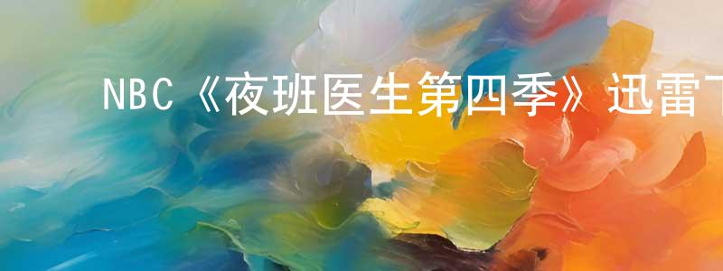卞静怡发布NBC《夜班医生第四季》迅雷下载/在线观看/百度云-都市/情感-美剧天堂